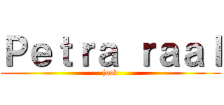 Ｐｅｔｒａ ｒａａｌ (jood)