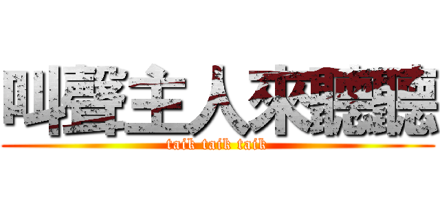 叫聲主人來聽聽 (taik taik taik)