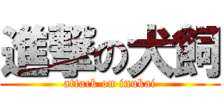 進撃の犬飼 (attack on inukai)