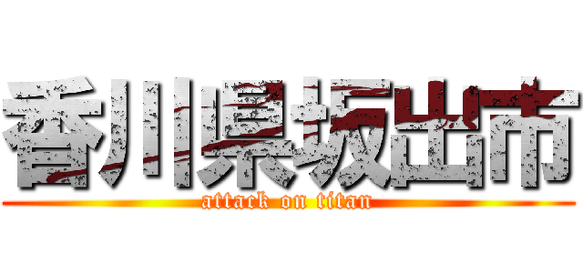 香川県坂出市 (attack on titan)