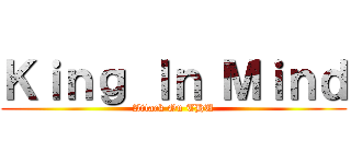 Ｋｉｎｇ Ｉｎ Ｍｉｎｄ (Attack On THU)