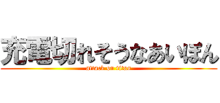 充電切れそうなあいぽん (attack on titan)