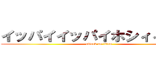 イッパイイッパイホシィィィィィ (attack on titan)