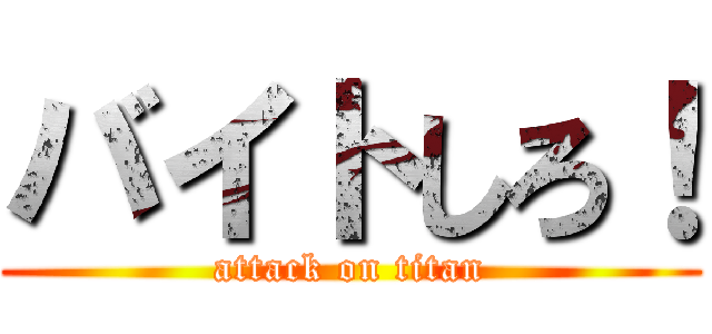バイトしろ！ (attack on titan)