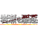 岩瀬を駆逐 (attack on iwase)