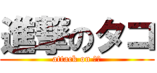 進撃のタコ (attack on タコ)