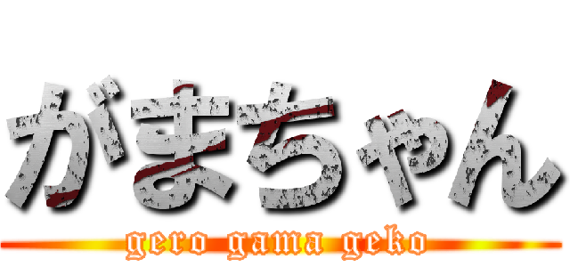 がまちゃん (gero gama geko)