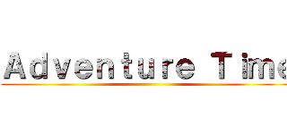 Ａｄｖｅｎｔｕｒｅ Ｔｉｍｅ ()