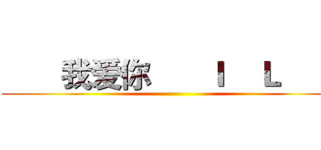        我爱你
     Ｉ    Ｌ     Ｕ ()