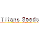 Ｔｉｔａｎｓ Ｓｅｅｄｓ (Growing like a Titan)