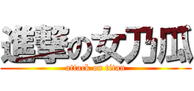 進撃の女乃瓜 (attack on titan)