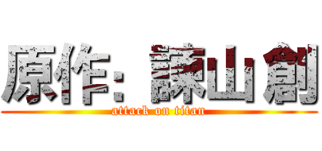 原作：諫山 創 (attack on titan)
