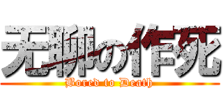 无聊の作死 (Bored to Death)