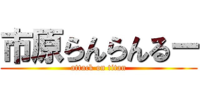 市原らんらんるー (attack on titan)