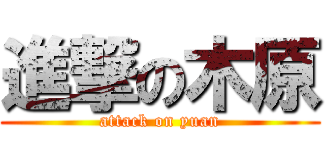 進撃の木原 (attack on yuan)