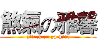 煞氣の雅馨 (attack on ya hsin)