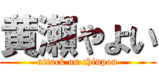 黄瀬やよい (attack on chinpon)