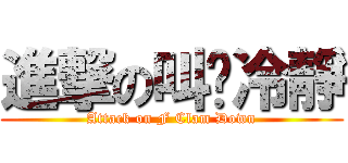 進撃の叫妳冷靜 (Attack on F Clam Down)