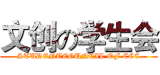 文创の学生会 ( STUDENTCOUNCIL OF CCC.)