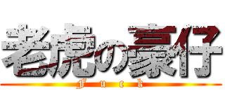 老虎の豪仔 (F   u   c   k)