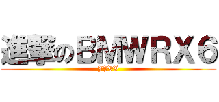 進撃のＢＭＷＲＸ６ (JJVV)