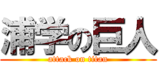 浦学の巨人 (attack on titan)