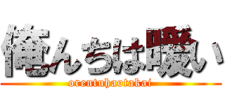 俺んちは暖い (orentuhaotakai)