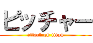 ピッチャー (attack on titan)