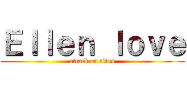 Ｅｌｌｅｎ ｌｏｖｅ (attack on titan)