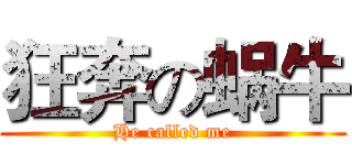 狂奔の蜗牛 (He called me)