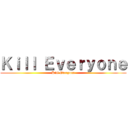 Ｋｉｌｌ Ｅｖｅｒｙｏｎｅ (Kill Everyone)