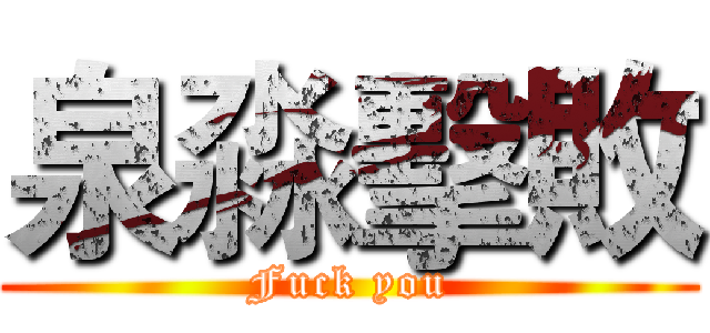 泉淼擊敗 (Fuck you)