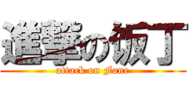 進撃の饭丁 (attack on Fane)