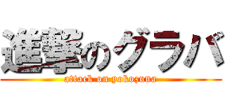 進撃のグラバ (attack on yokozuna)