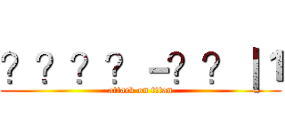 ？？？？－？？｜１ (attack on titan)