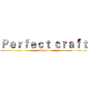 Ｐｅｒｆｅｃｔ ｃｒａｆｔ (Perfect)