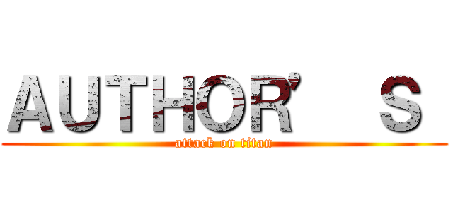 ＡＵＴＨＯＲ’ Ｓ  (attack on titan)