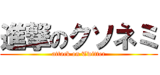 進撃のクソネミ (attack on Twitter)