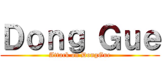 Ｄｏｎｇ Ｇｕｅ (Attack on DongGue)
