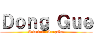 Ｄｏｎｇ Ｇｕｅ (Attack on DongGue)
