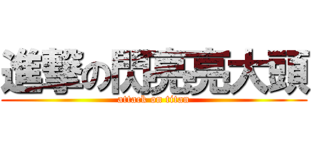 進撃の閃亮亮大頭 (attack on titan)