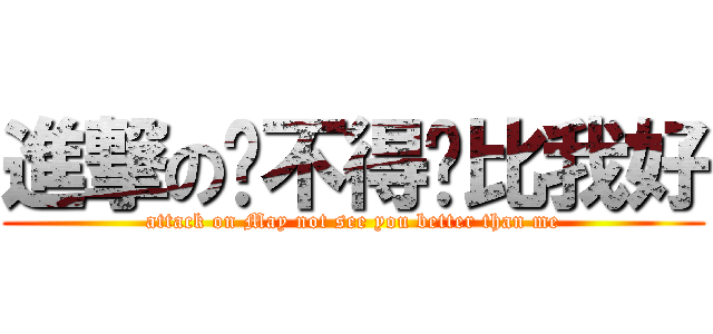 進撃の见不得你比我好 (attack on May not see you better than me)