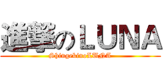 進撃のＬＵＮＡ (ShingekinoLUNA)