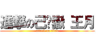 進撃の己阝嶽 王月 (attack on titan)