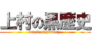 上村の黒歴史 (brack of history )