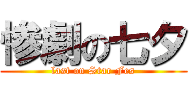 惨劇の七夕 (last on Star Fes)