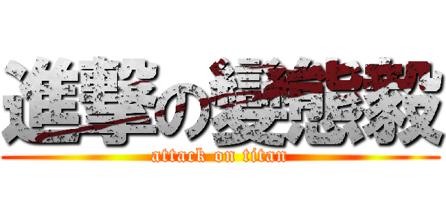 進撃の變態毅 (attack on titan)