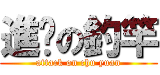 進擊の釣竿 (attack on chu yuan)