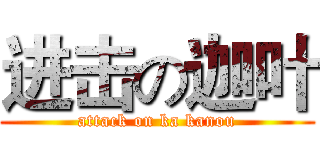 进击の迦叶 (attack on ka kanou)