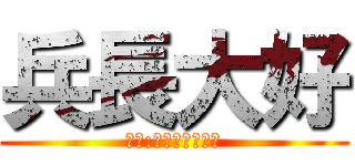 兵長大好 (艾倫:兵長請嫁給我！)